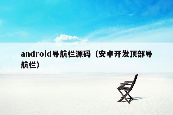 android导航栏源码（安卓开发顶部导航栏）