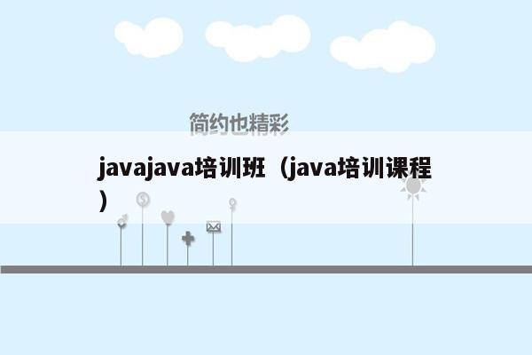 <strong>java</strong><strong>java</strong>培训班（<strong>java</strong>培训课程）