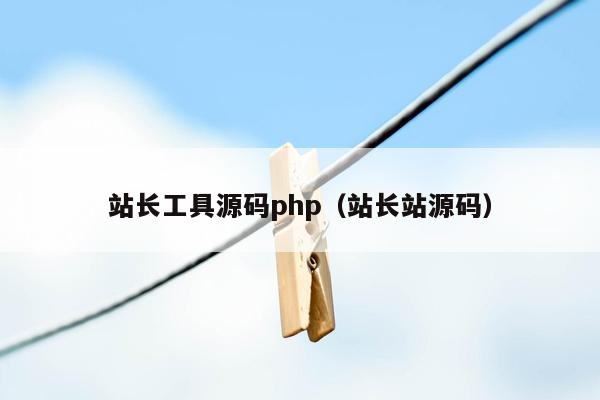 站长工具源码php（站长站源码）