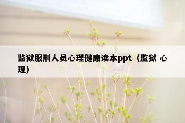 监狱服刑人员心理健康读本ppt（监狱 心理）