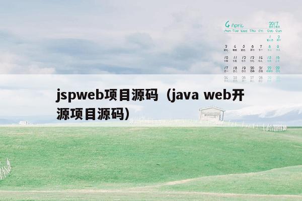 jspweb项目源码（<strong>java</strong> web开源项目源码）