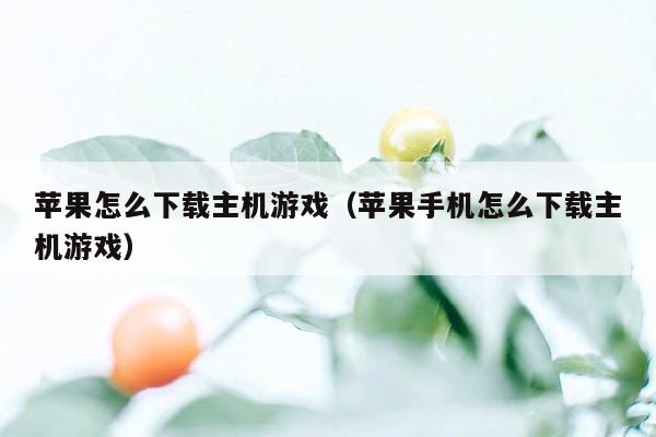 苹果怎么下载主机游戏（苹果手机怎么下载主机游戏）