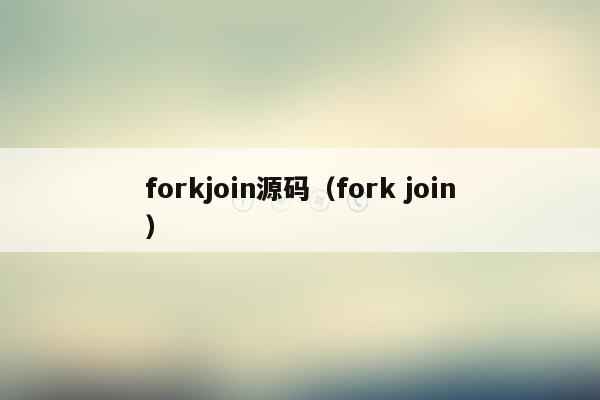 forkjoin源码（fork join）