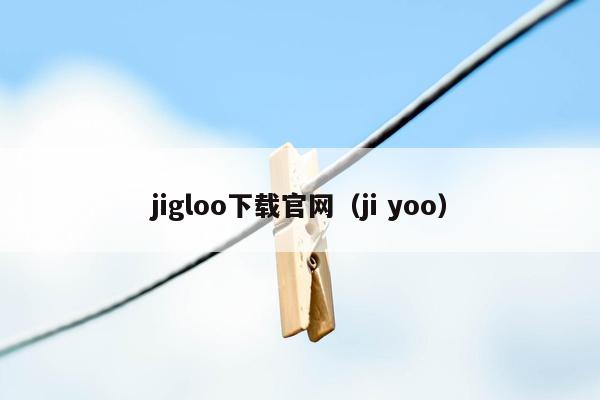 jigloo下载官网（ji yoo）