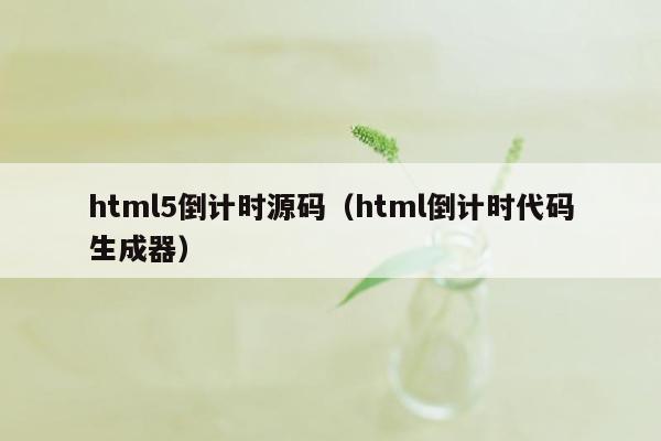 html5倒计时源码（html倒计时代码生成器）