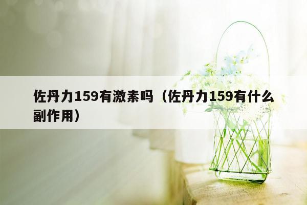 佐丹力159有激素吗（佐丹力159有什么副作用）