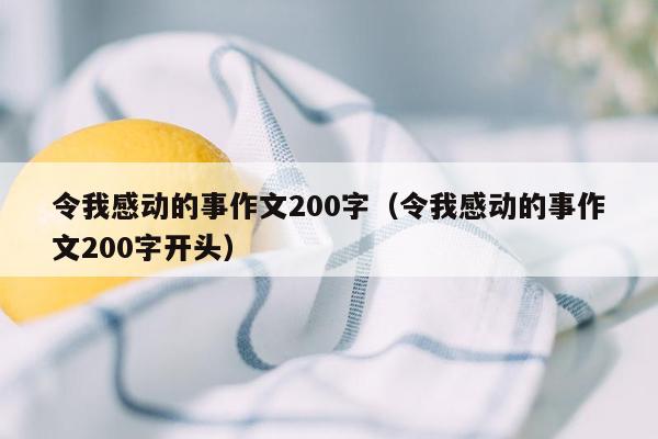 令我感动的事作文200字（令我感动的事作文200字开头）