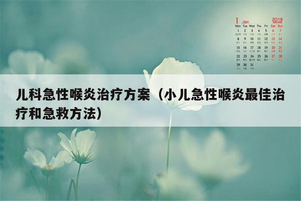 儿科急性喉炎治疗方案（小儿急性喉炎最佳治疗和急救方法）