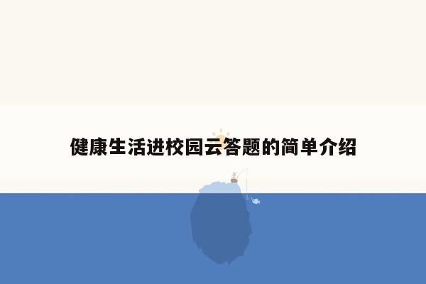 健康生活进校园云答题的简单介绍