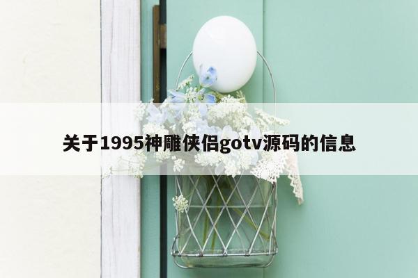 关于1995神雕侠侣gotv源码的信息