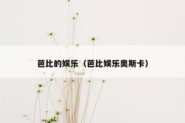 芭比的娱乐（芭比娱乐奥斯卡）