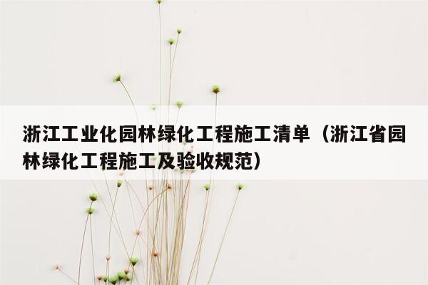 浙江工业化园林绿化工程施工清单（浙江省园林绿化工程施工及验收规范）