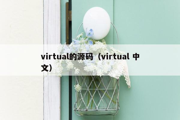 virtual的源码（virtual 中文）