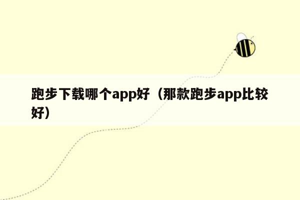 跑步下载哪个app好（那款跑步app比较好）