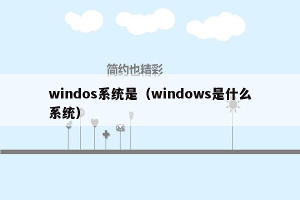 windos系统是（windows是什么系统）