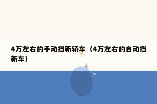 4万左右的手动挡新轿车（4万左右的自动挡新车）