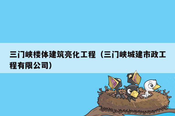 三门峡楼体建筑亮化工程（三门峡城建市政工程有限公司）