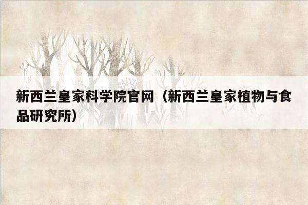 新西兰皇家科学院官网（新西兰皇家植物与食品研究所）