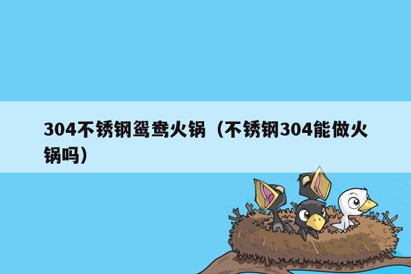 304不锈钢鸳鸯火锅（不锈钢304能做火锅吗）