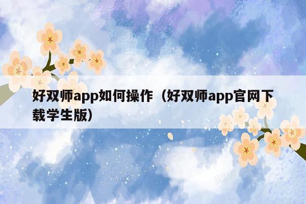 好双师app如何操作（好双师app官网下载学生版）